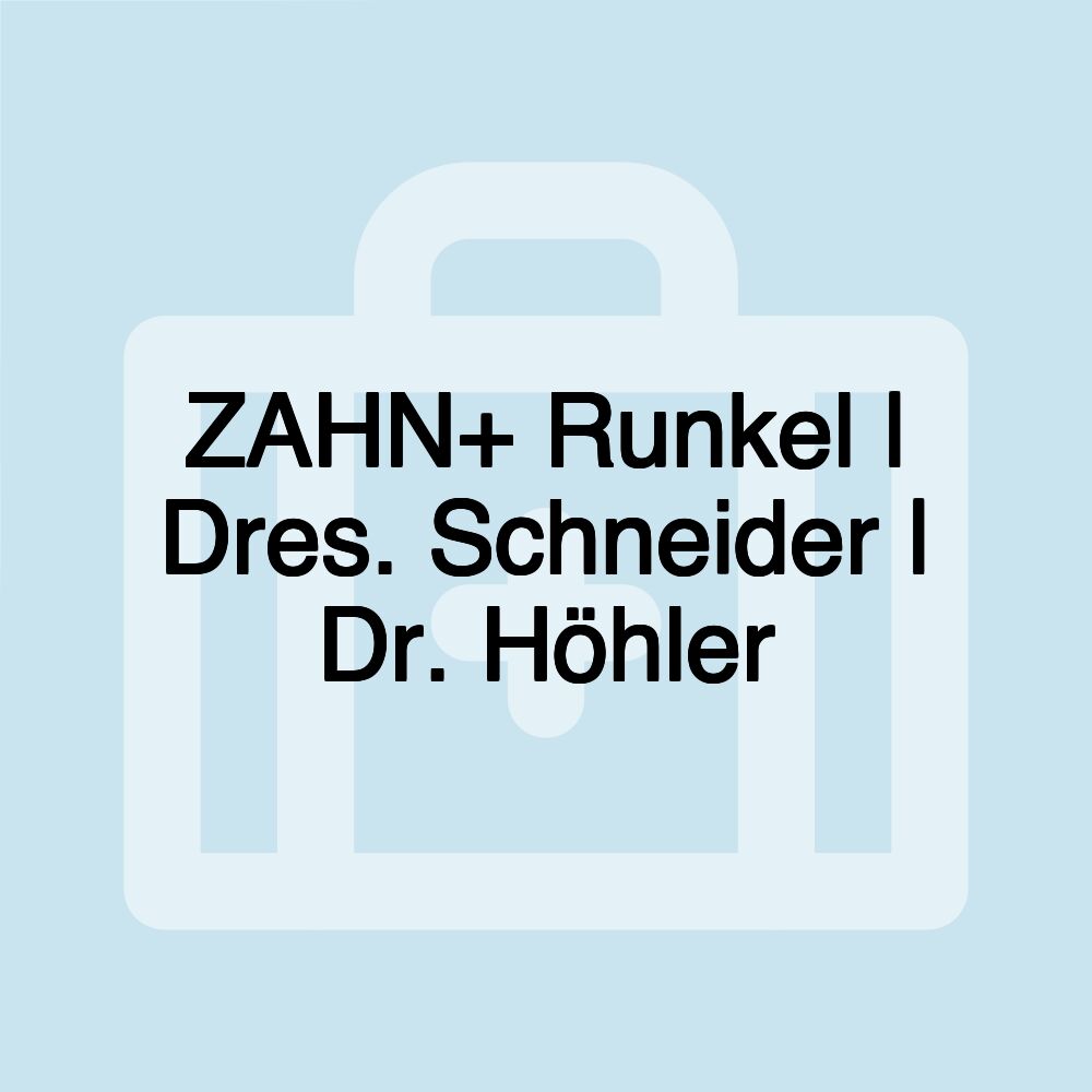 ZAHN+ Runkel | Dres. Schneider | Dr. Höhler