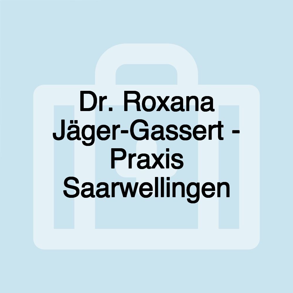 Dr. Roxana Jäger-Gassert - Praxis Saarwellingen