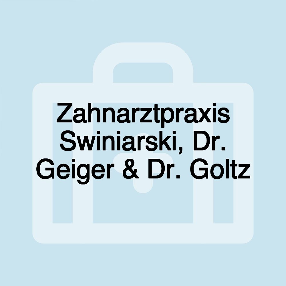 Zahnarztpraxis Swiniarski, Dr. Geiger & Dr. Goltz