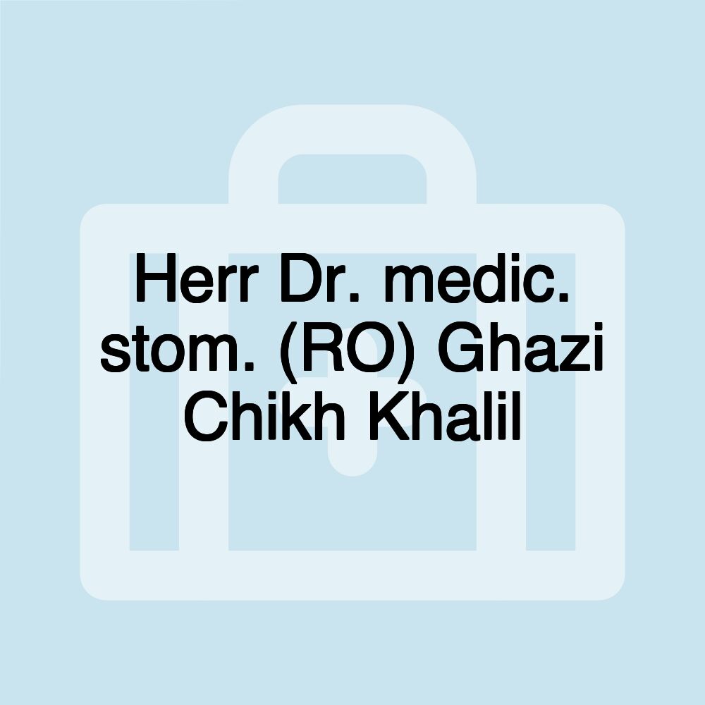 Herr Dr. medic. stom. (RO) Ghazi Chikh Khalil