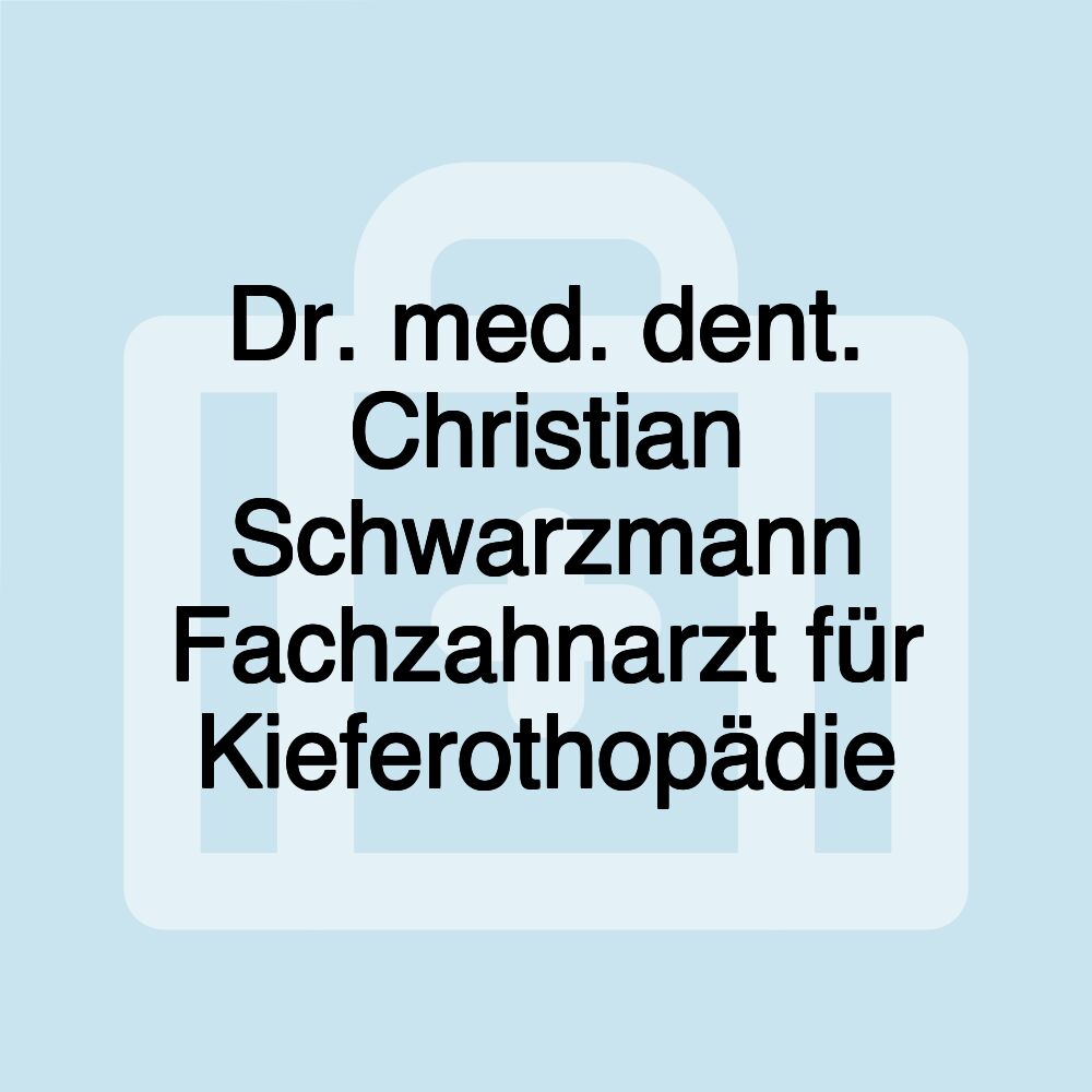 Dr. med. dent. Christian Schwarzmann Fachzahnarzt für Kieferothopädie