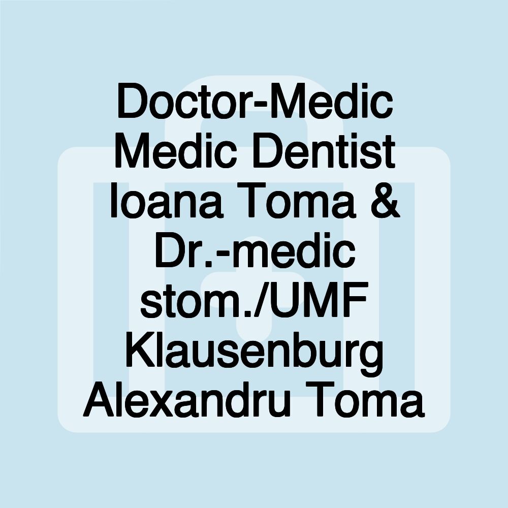 Doctor-Medic Medic Dentist Ioana Toma & Dr.-medic stom./UMF Klausenburg Alexandru Toma