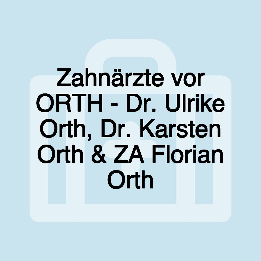 Zahnärzte vor ORTH - Dr. Ulrike Orth, Dr. Karsten Orth & ZA Florian Orth