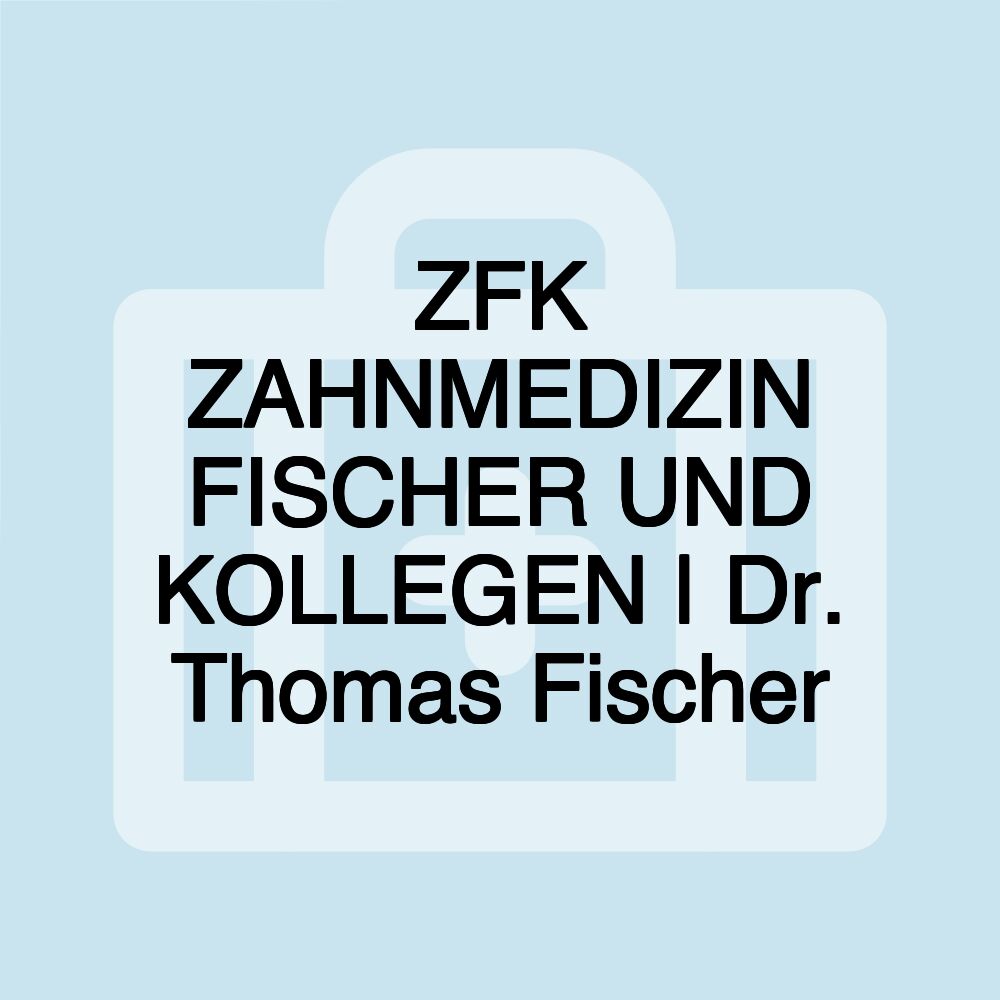 ZFK ZAHNMEDIZIN FISCHER UND KOLLEGEN | Dr. Thomas Fischer