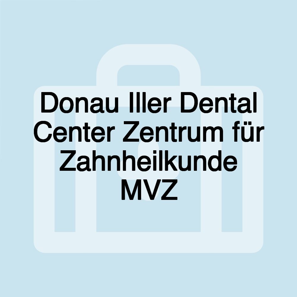 Donau Iller Dental Center Zentrum für Zahnheilkunde MVZ