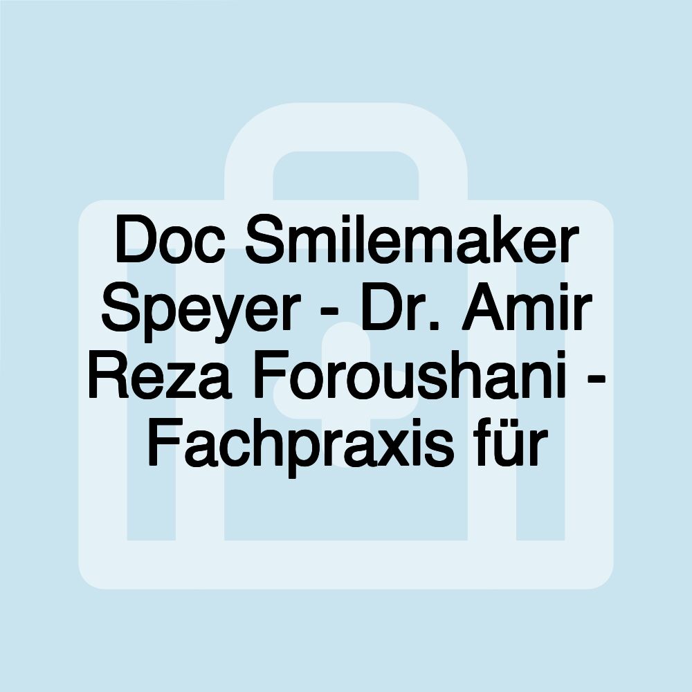 Doc Smilemaker Speyer - Dr. Amir Reza Foroushani - Fachpraxis für