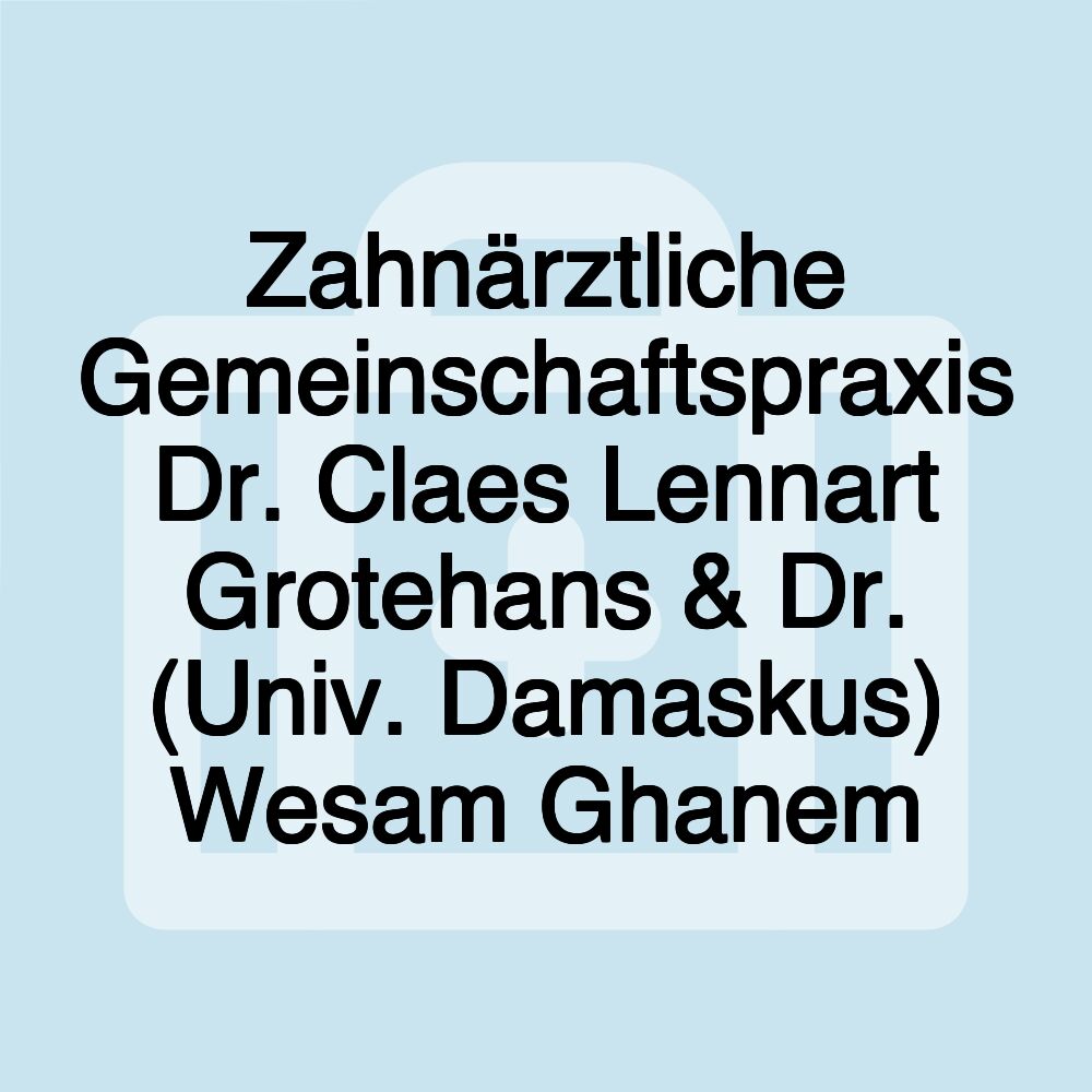 Zahnärztliche Gemeinschaftspraxis Dr. Claes Lennart Grotehans & Dr. (Univ. Damaskus) Wesam Ghanem