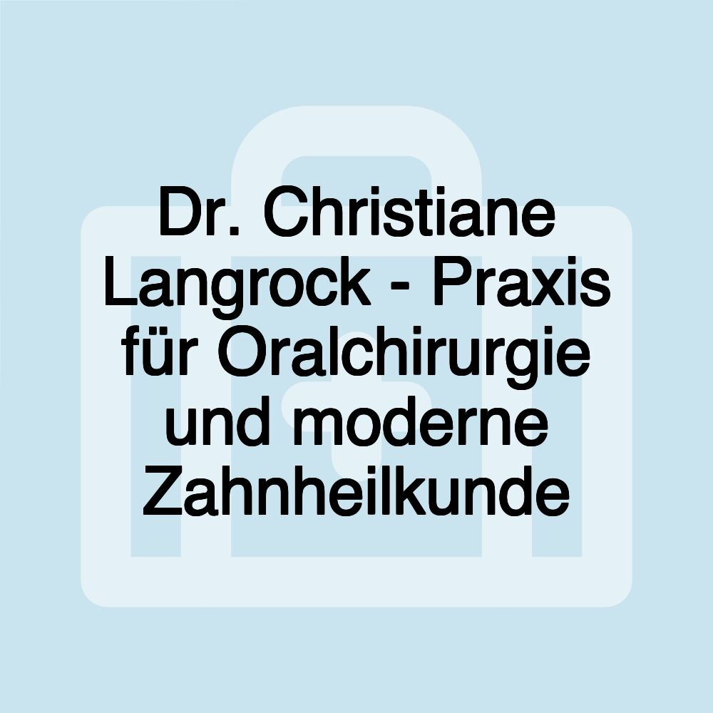 Dr. Christiane Langrock - Praxis für Oralchirurgie und moderne Zahnheilkunde