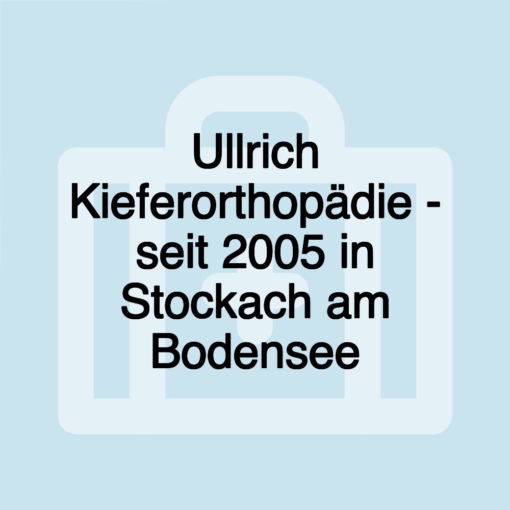 Ullrich Kieferorthopädie - seit 2005 in Stockach am Bodensee