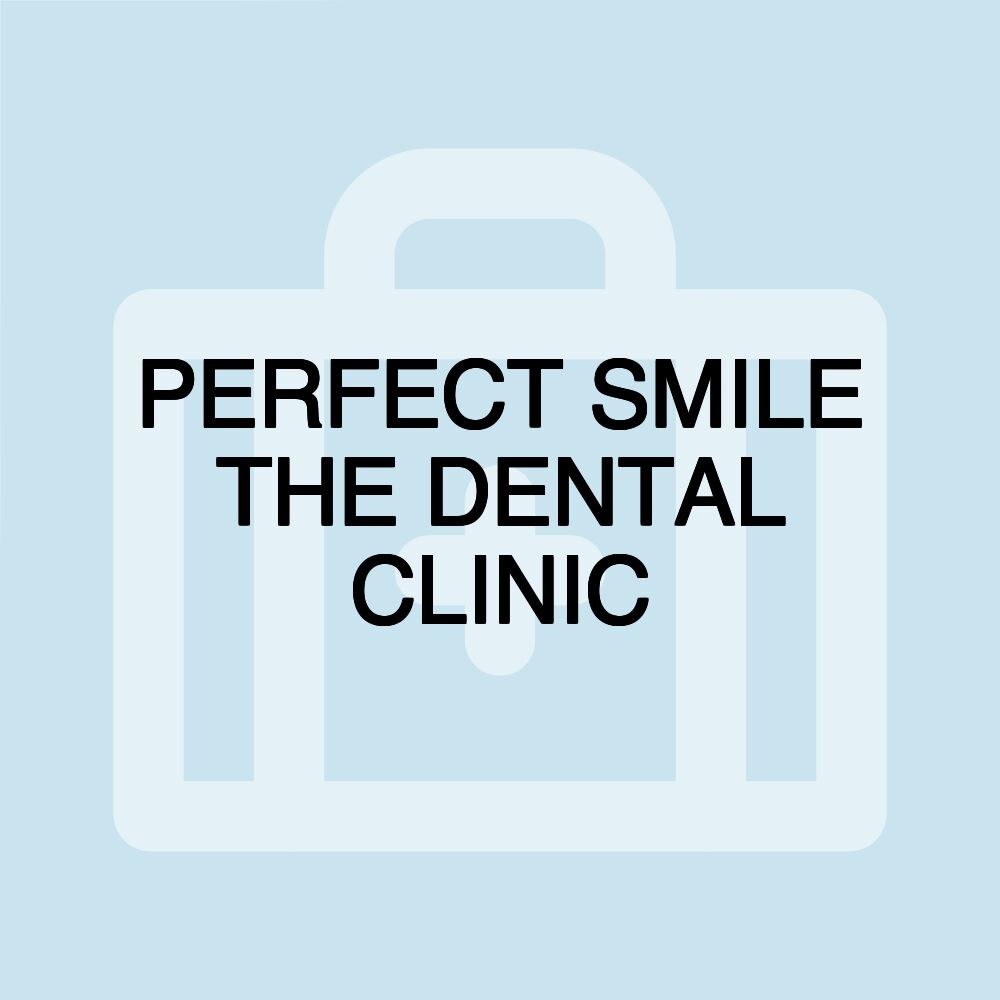 PERFECT SMILE THE DENTAL CLINIC