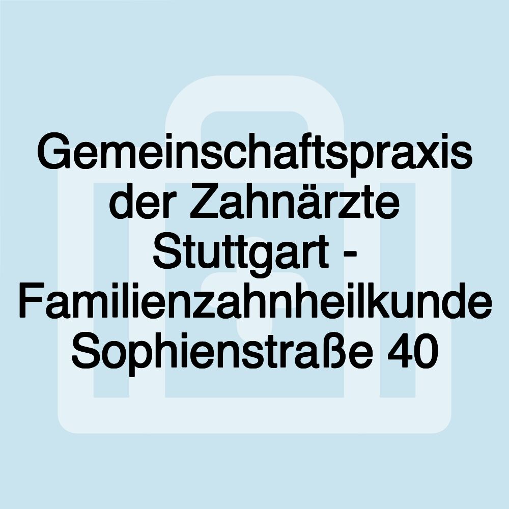 Gemeinschaftspraxis der Zahnärzte Stuttgart - Familienzahnheilkunde Sophienstraße 40