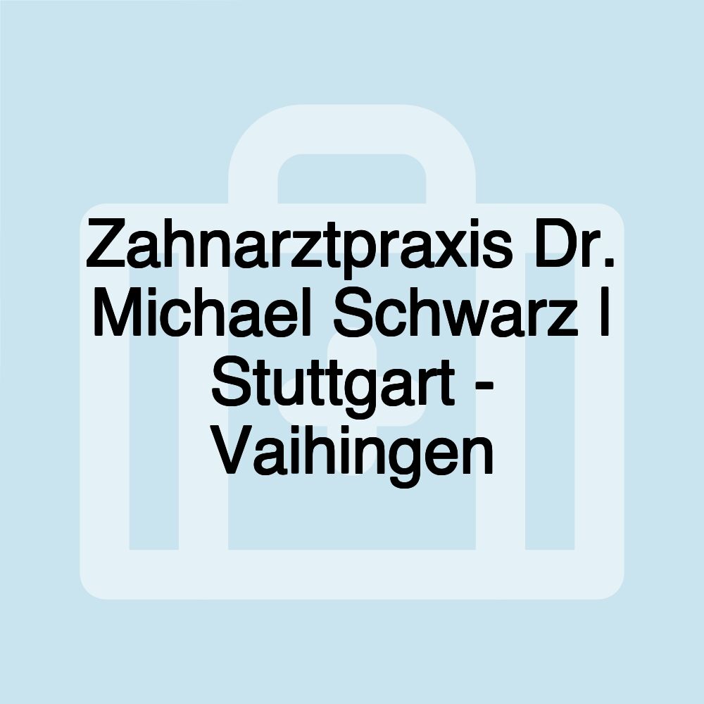 Zahnarztpraxis Dr. Michael Schwarz | Stuttgart - Vaihingen