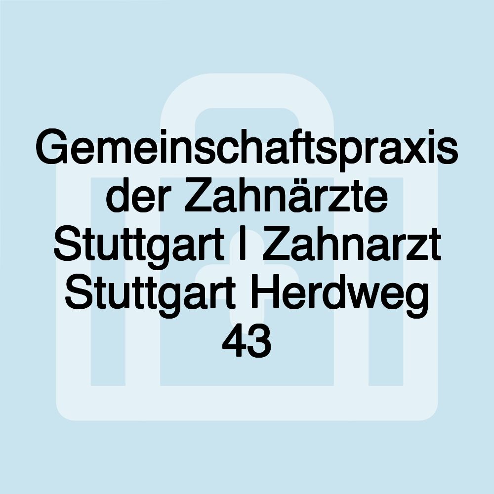 Gemeinschaftspraxis der Zahnärzte Stuttgart | Zahnarzt Stuttgart Herdweg 43