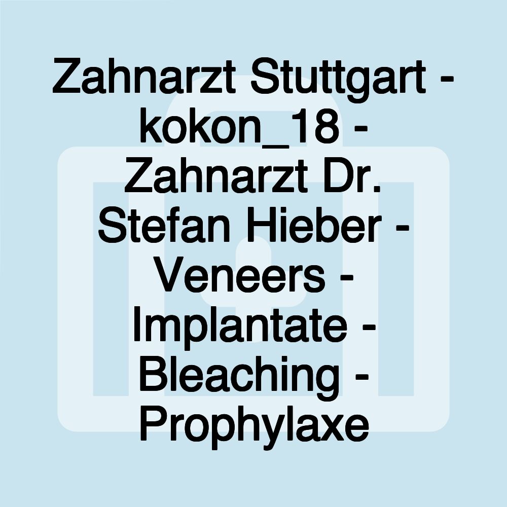 Zahnarzt Stuttgart - kokon_18 - Zahnarzt Dr. Stefan Hieber - Veneers - Implantate - Bleaching - Prophylaxe