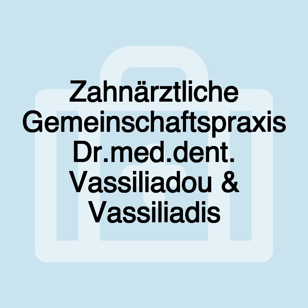 Zahnärztliche Gemeinschaftspraxis Dr.med.dent. Vassiliadou & Vassiliadis