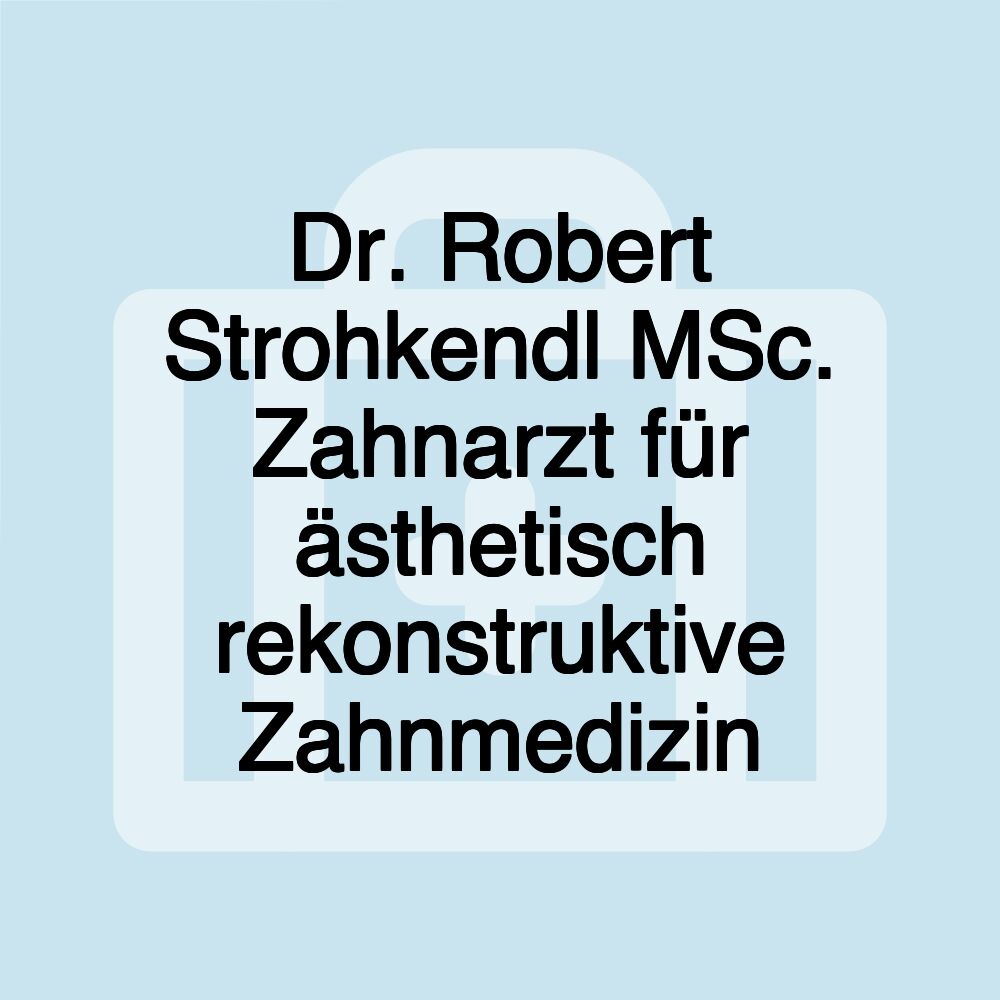 Dr. Robert Strohkendl MSc. Zahnarzt für ästhetisch rekonstruktive Zahnmedizin