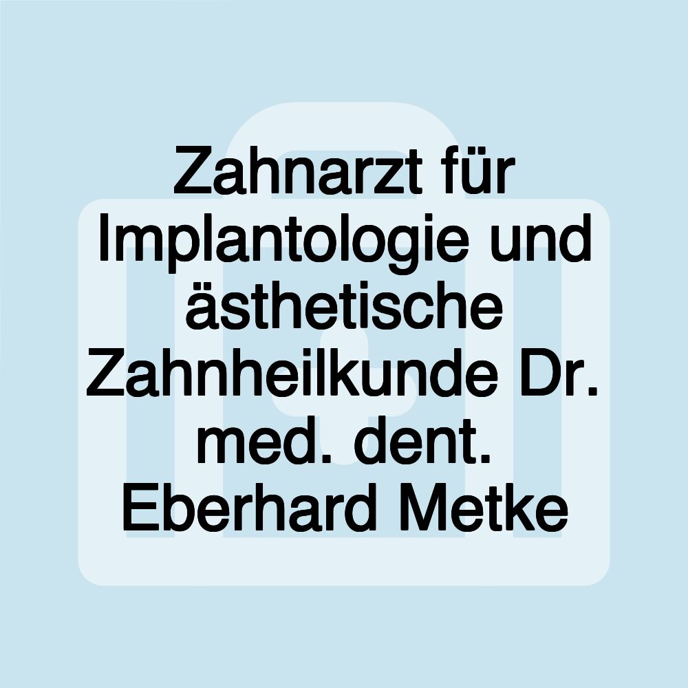 Zahnarzt für Implantologie und ästhetische Zahnheilkunde Dr. med. dent. Eberhard Metke