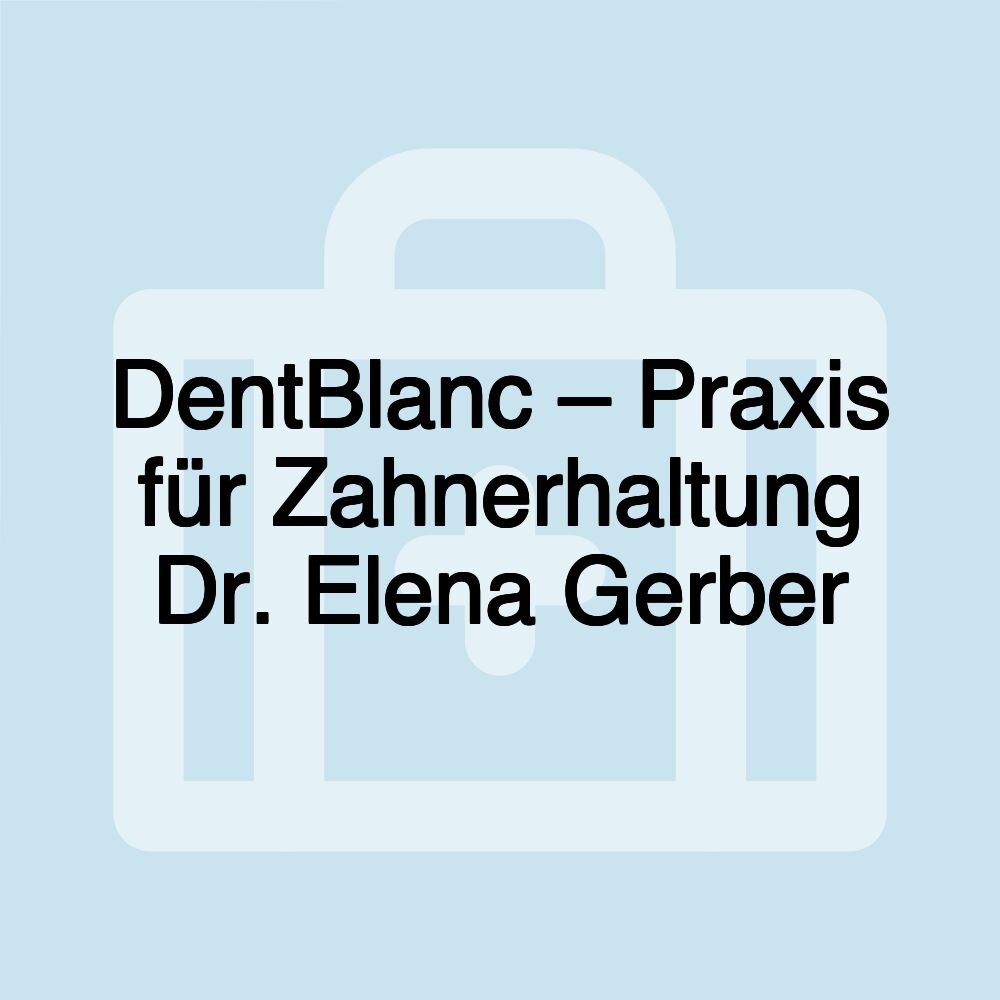 DentBlanc – Praxis für Zahnerhaltung Dr. Elena Gerber