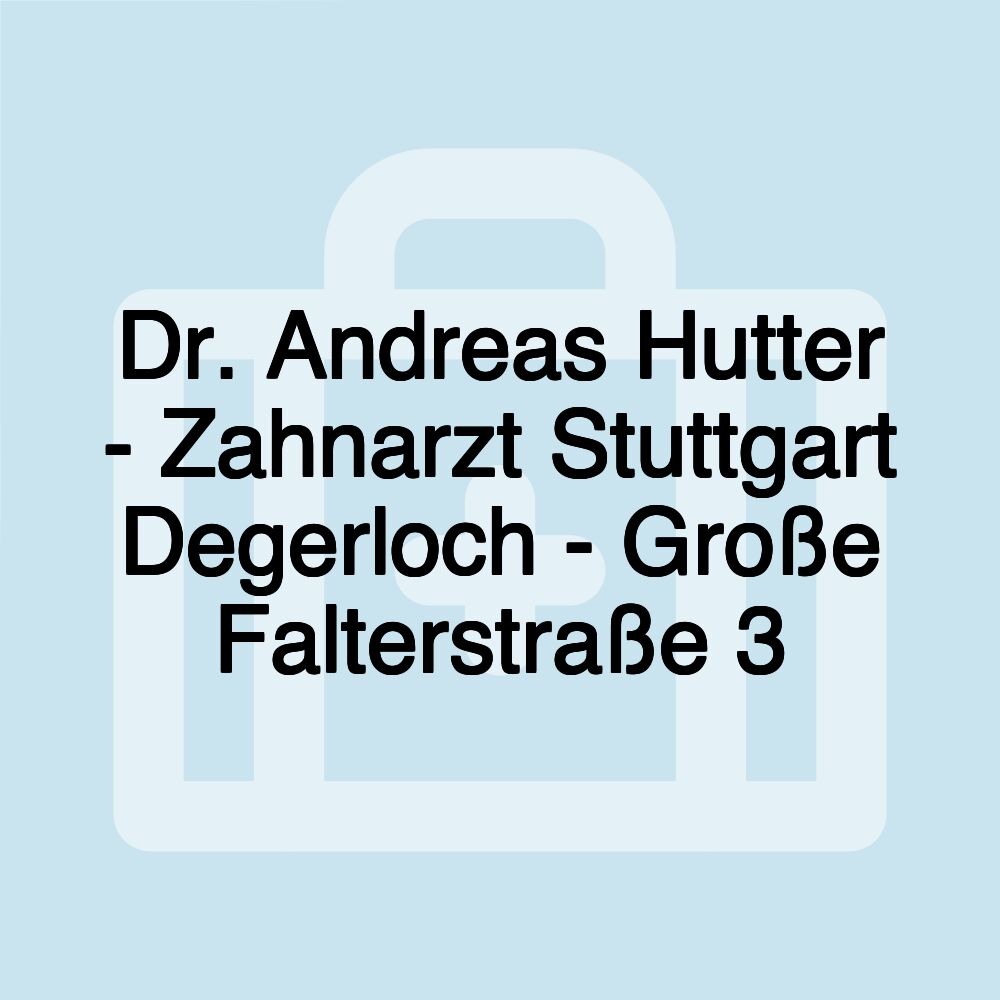 Dr. Andreas Hutter - Zahnarzt Stuttgart Degerloch - Große Falterstraße 3