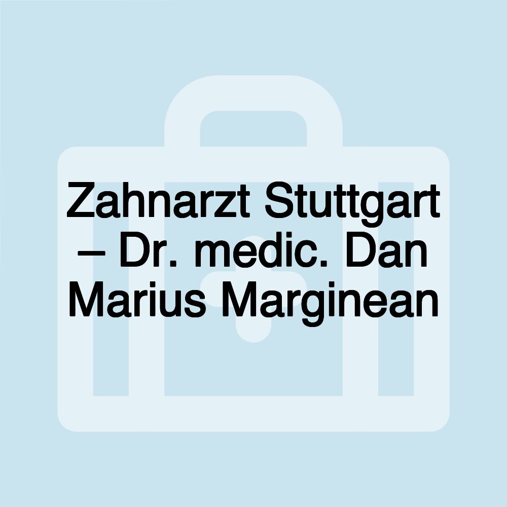 Zahnarzt Stuttgart – Dr. medic. Dan Marius Marginean