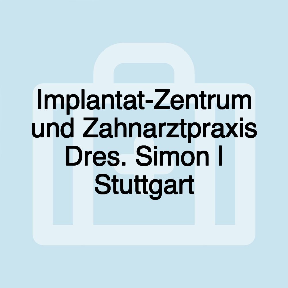 Implantat-Zentrum und Zahnarztpraxis Dres. Simon | Stuttgart