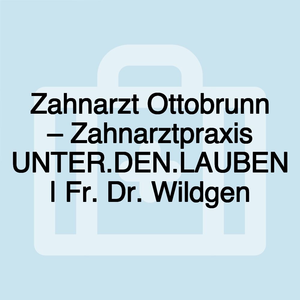 Zahnarzt Ottobrunn – Zahnarztpraxis UNTER.DEN.LAUBEN | Fr. Dr. Wildgen