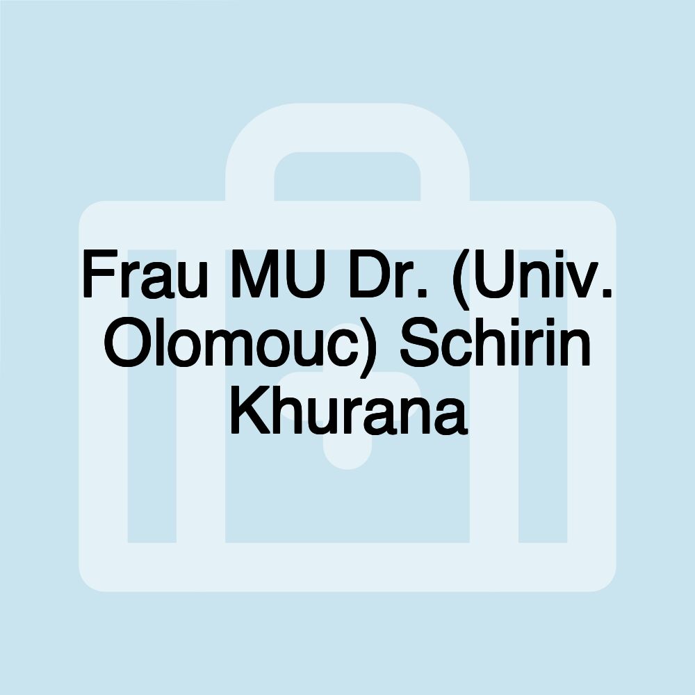 Frau MU Dr. (Univ. Olomouc) Schirin Khurana