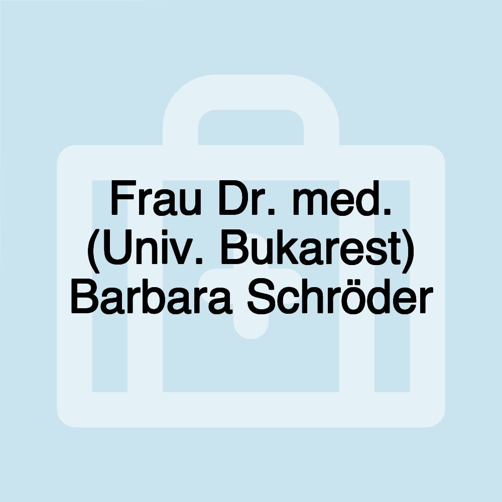 Frau Dr. med. (Univ. Bukarest) Barbara Schröder