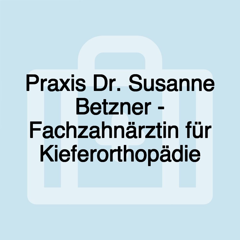 Praxis Dr. Susanne Betzner - Fachzahnärztin für Kieferorthopädie