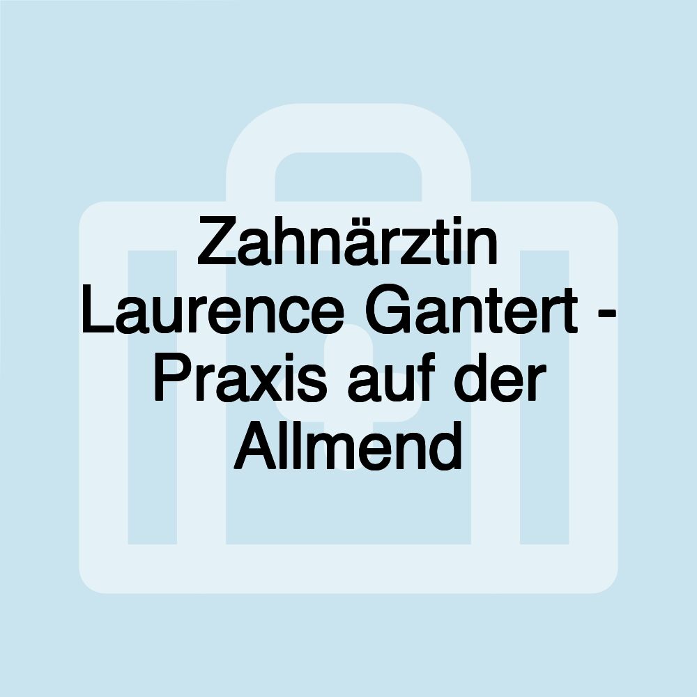 Zahnärztin Laurence Gantert - Praxis auf der Allmend