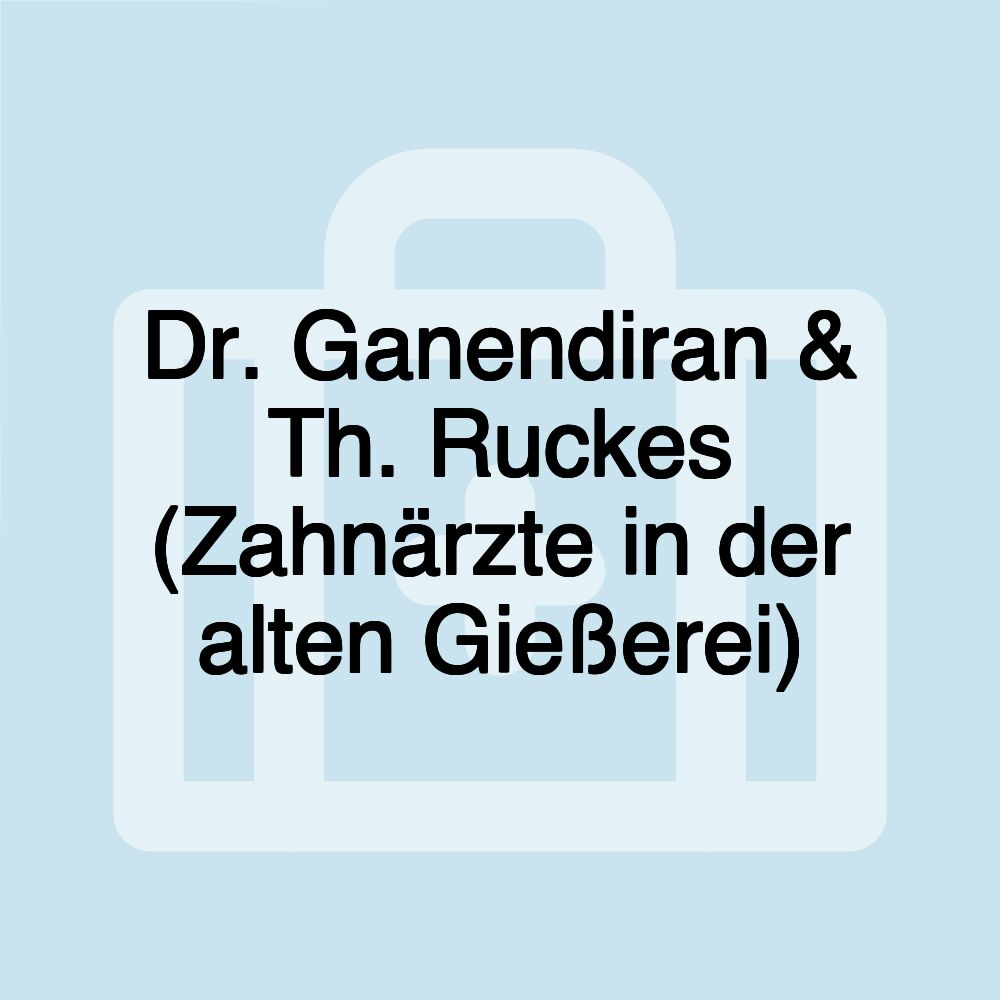 Dr. Ganendiran & Th. Ruckes (Zahnärzte in der alten Gießerei)