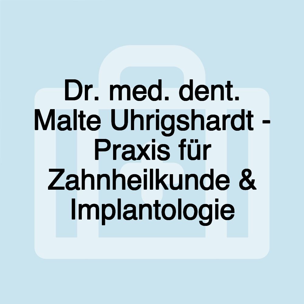 Dr. med. dent. Malte Uhrigshardt - Praxis für Zahnheilkunde & Implantologie