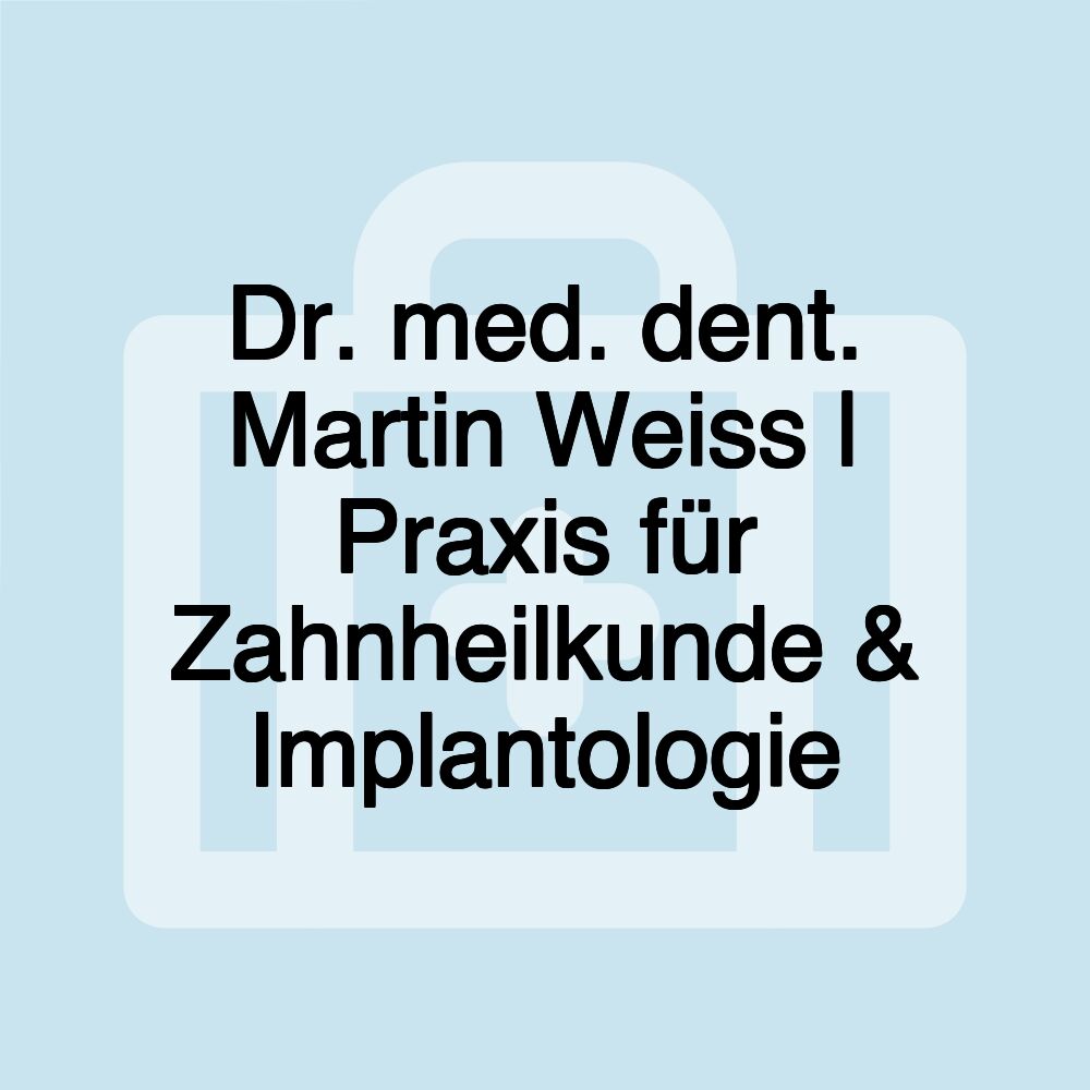 Dr. med. dent. Martin Weiss | Praxis für Zahnheilkunde & Implantologie