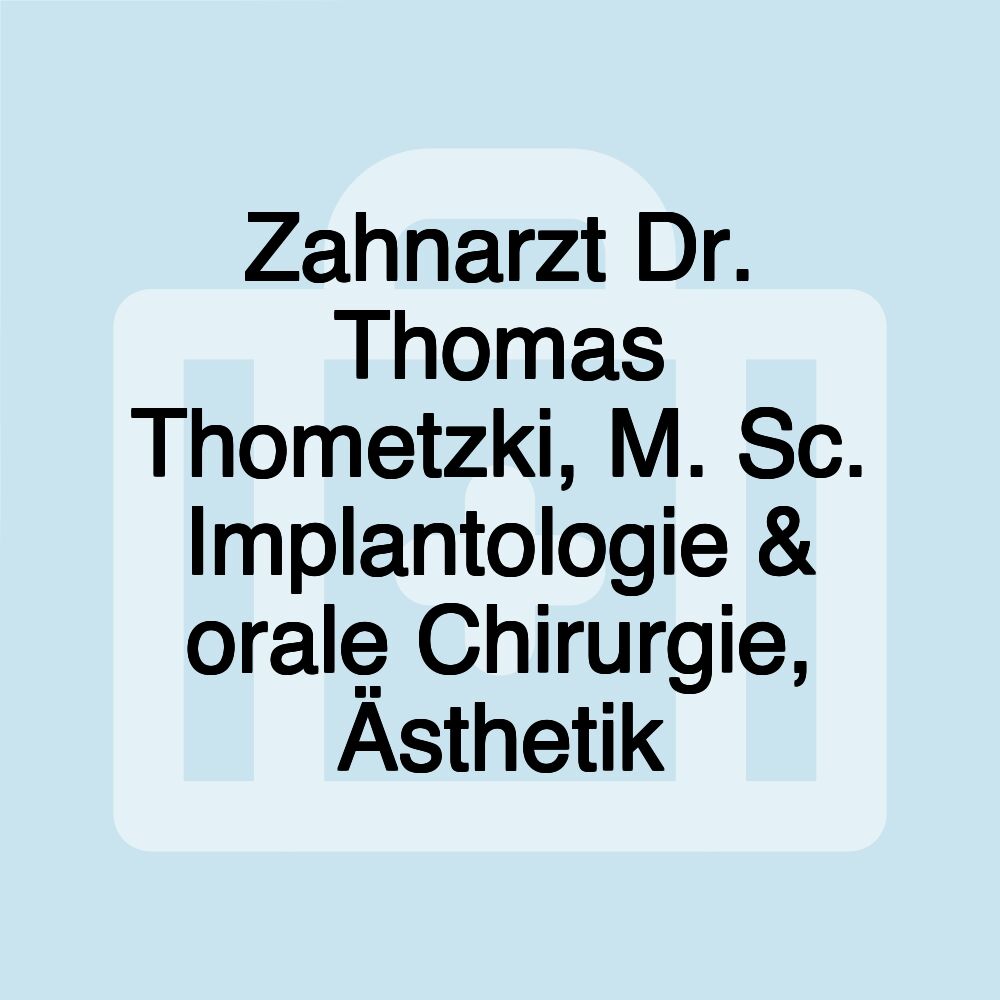 Zahnarzt Dr. Thomas Thometzki, M. Sc. Implantologie & orale Chirurgie, Ästhetik