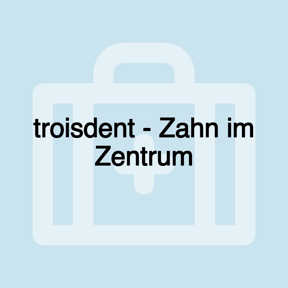 troisdent - Zahn im Zentrum