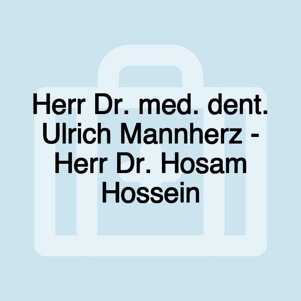 Herr Dr. med. dent. Ulrich Mannherz - Herr Dr. Hosam Hossein