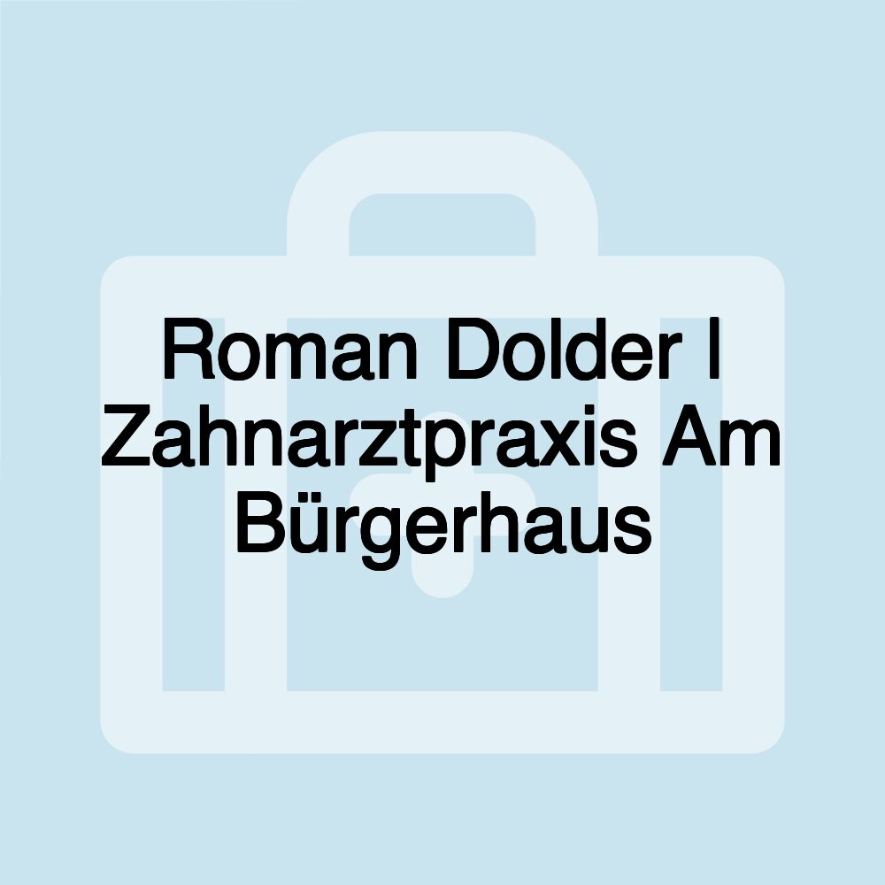 Roman Dolder | Zahnarztpraxis Am Bürgerhaus