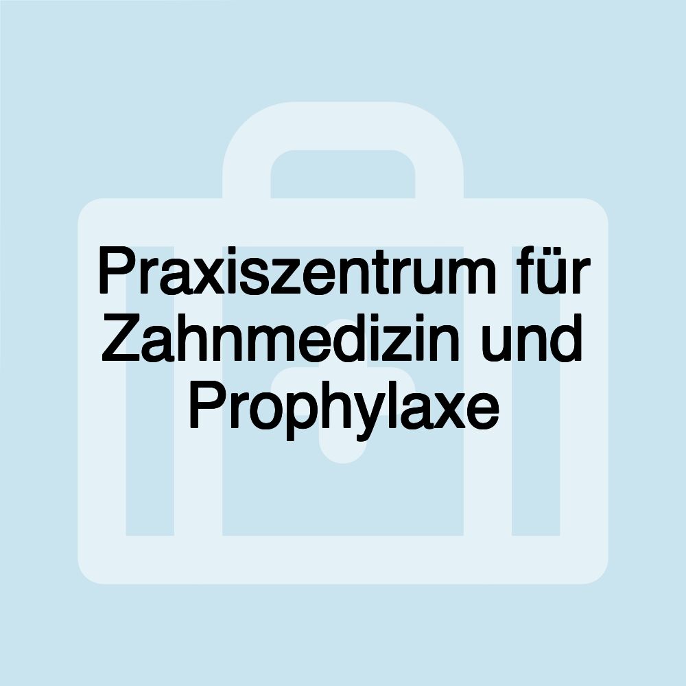 Praxiszentrum für Zahnmedizin und Prophylaxe