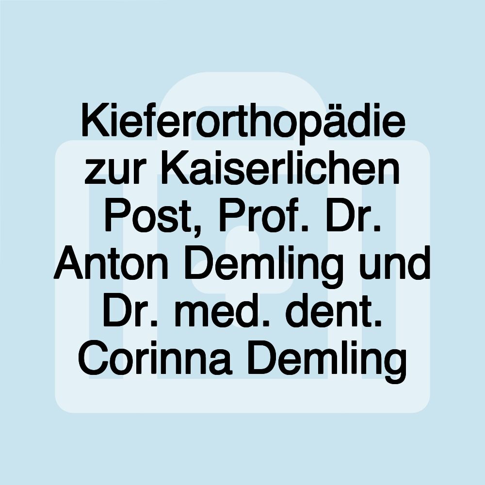 Kieferorthopädie zur Kaiserlichen Post, Prof. Dr. Anton Demling und Dr. med. dent. Corinna Demling