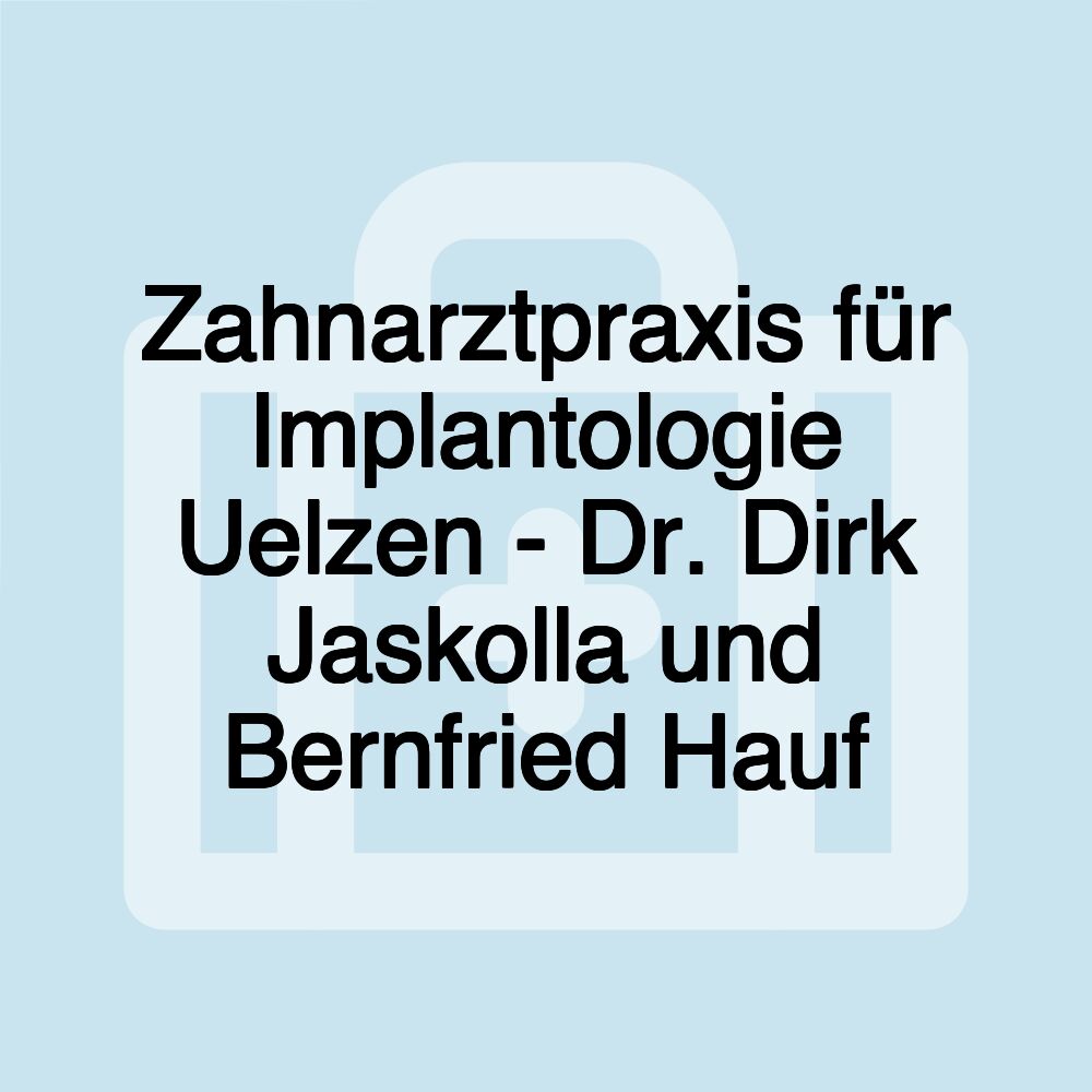 Zahnarztpraxis für Implantologie Uelzen - Dr. Dirk Jaskolla und Bernfried Hauf