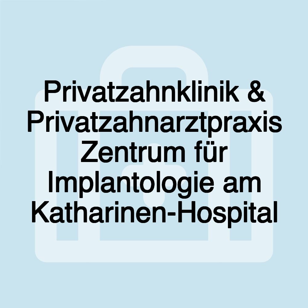 Privatzahnklinik & Privatzahnarztpraxis Zentrum für Implantologie am Katharinen-Hospital