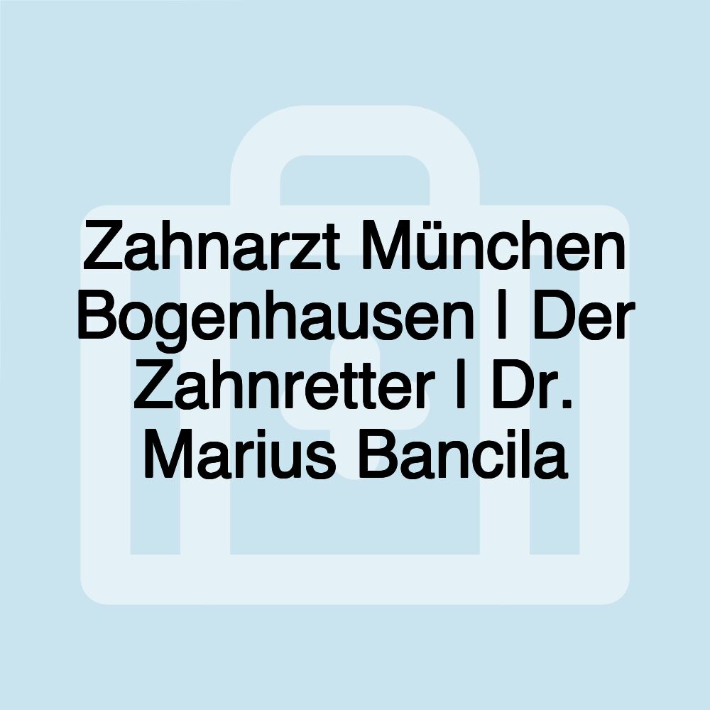 Zahnarzt München Bogenhausen | Der Zahnretter | Dr. Marius Bancila