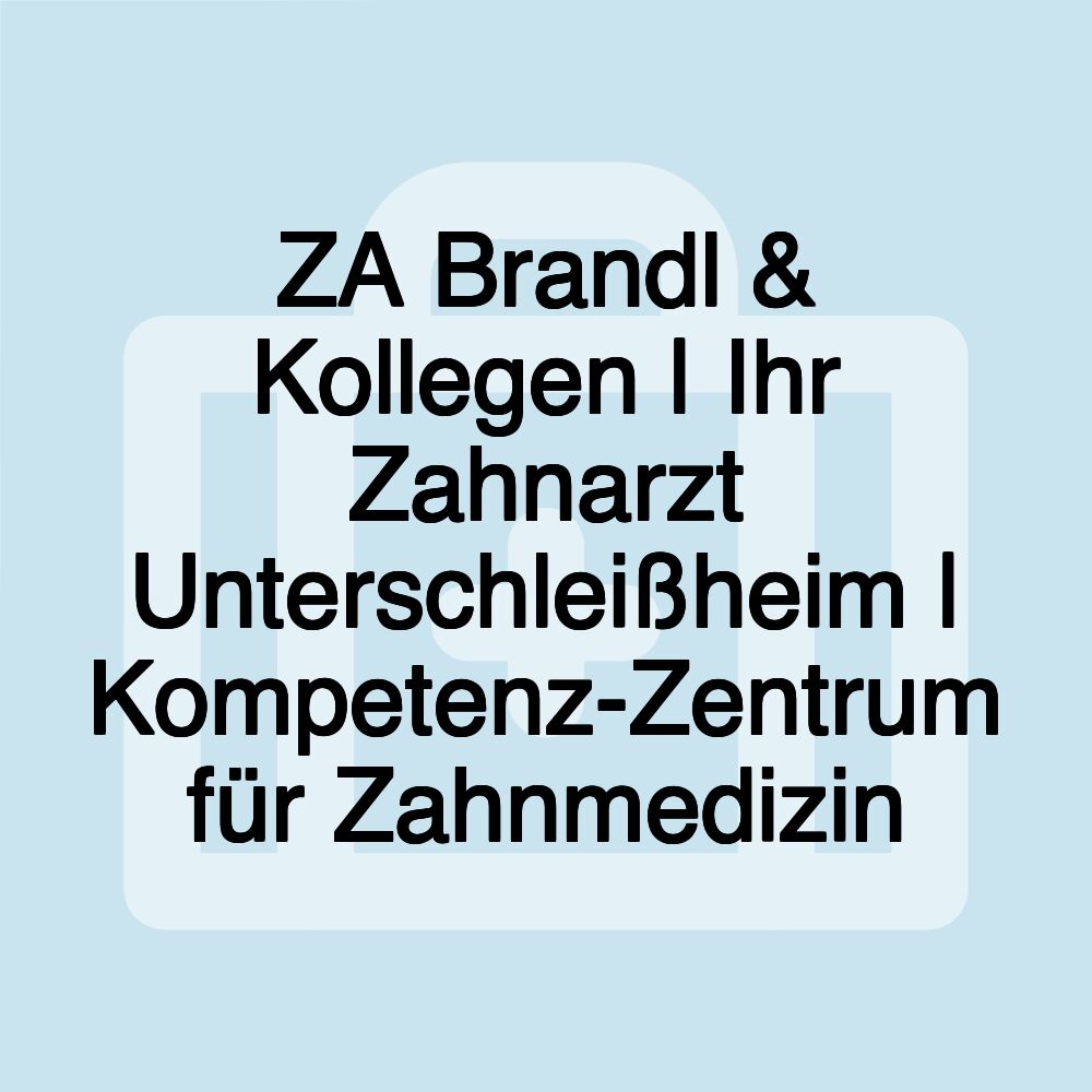 ZA Brandl & Kollegen | Ihr Zahnarzt Unterschleißheim | Kompetenz-Zentrum für Zahnmedizin