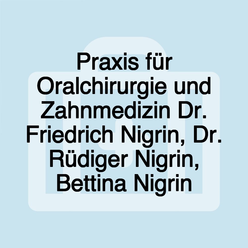 Praxis für Oralchirurgie und Zahnmedizin Dr. Friedrich Nigrin, Dr. Rüdiger Nigrin, Bettina Nigrin