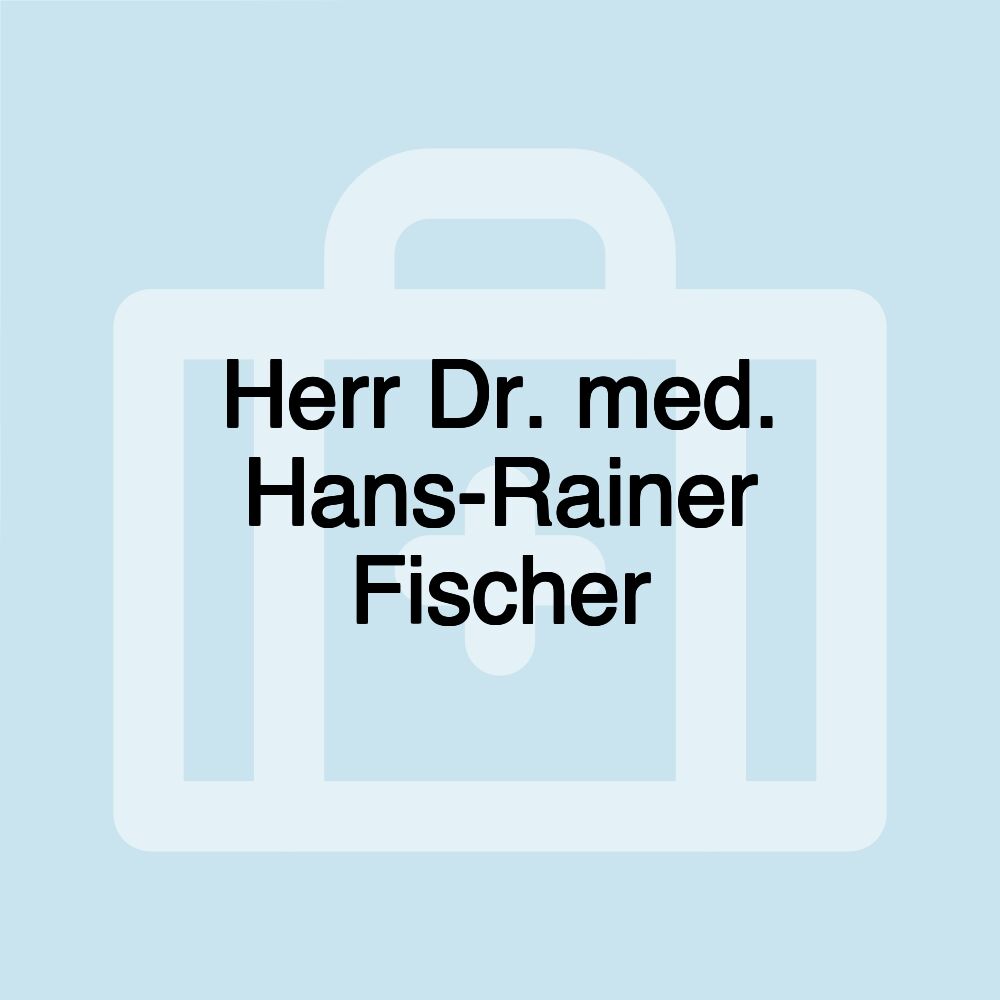 Herr Dr. med. Hans-Rainer Fischer