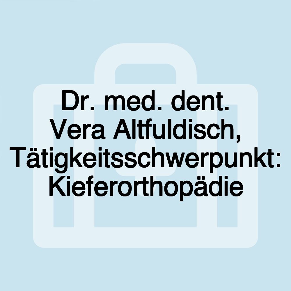 Dr. med. dent. Vera Altfuldisch, Tätigkeitsschwerpunkt: Kieferorthopädie