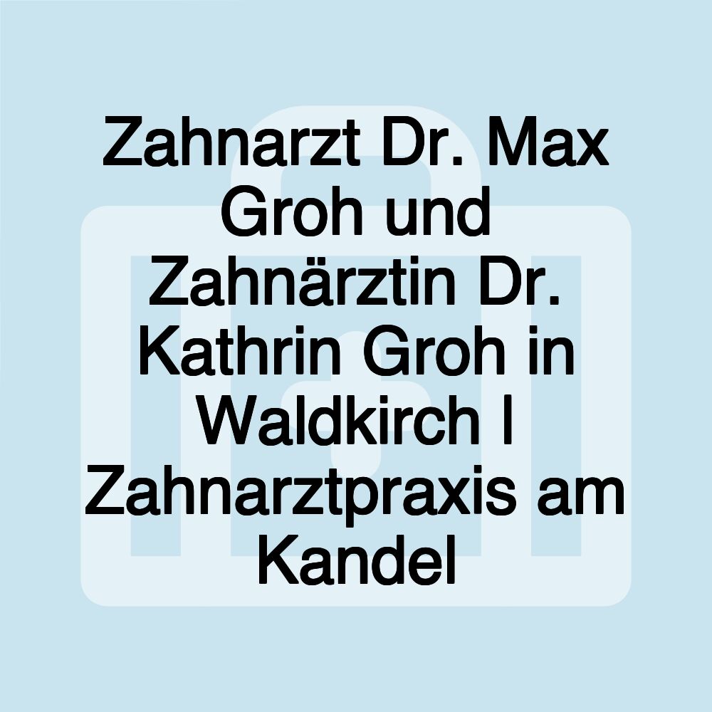 Zahnarzt Dr. Max Groh und Zahnärztin Dr. Kathrin Groh in Waldkirch | Zahnarztpraxis am Kandel