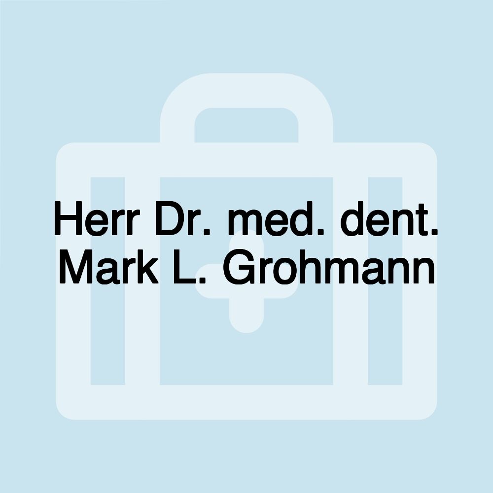 Herr Dr. med. dent. Mark L. Grohmann