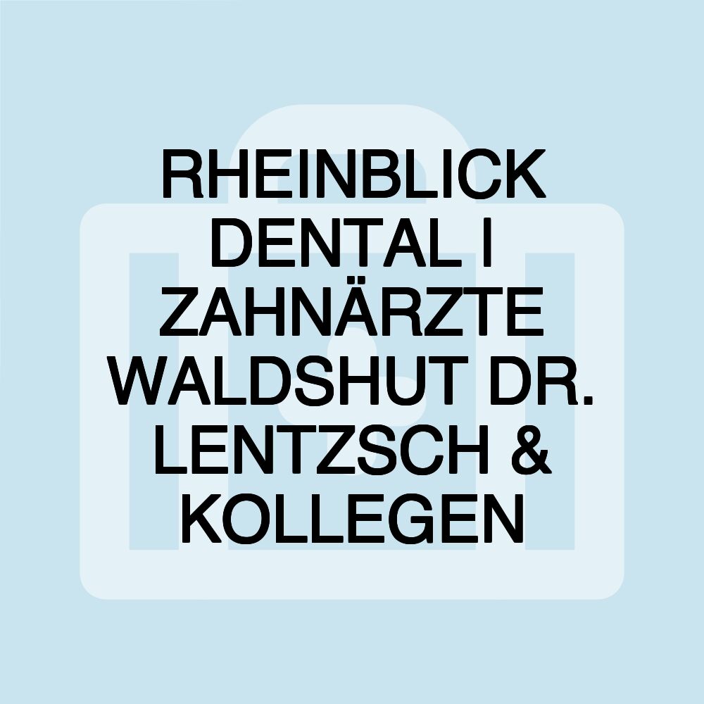 RHEINBLICK DENTAL | ZAHNÄRZTE WALDSHUT DR. LENTZSCH & KOLLEGEN