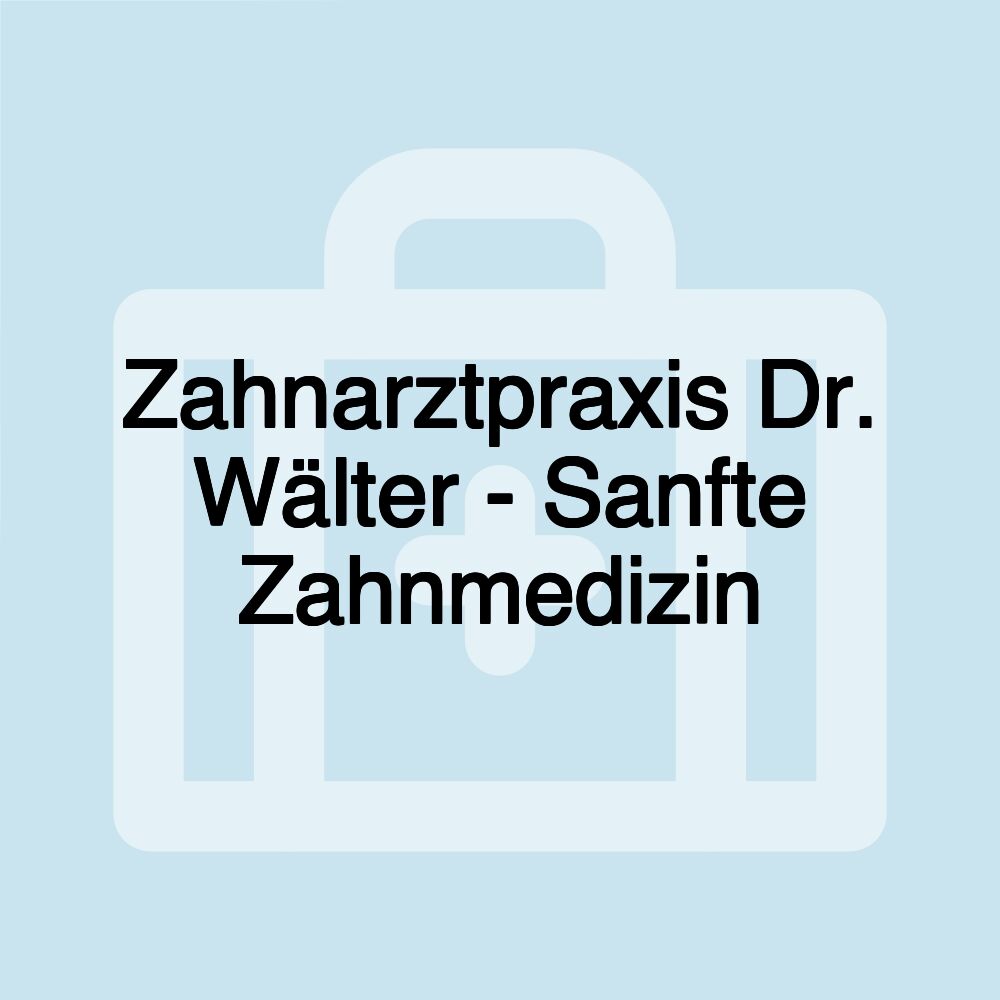 Zahnarztpraxis Dr. Wälter - Sanfte Zahnmedizin